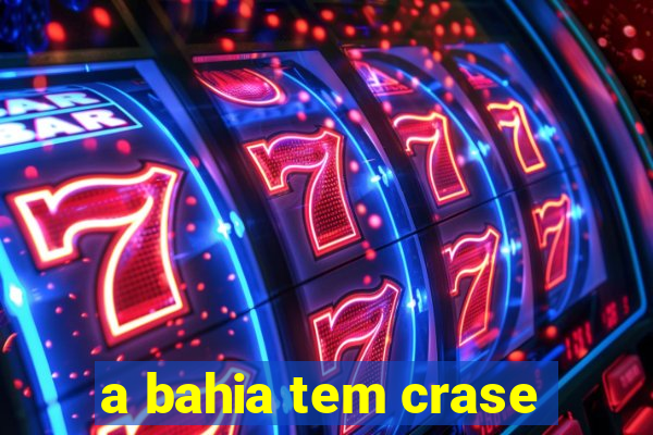 a bahia tem crase